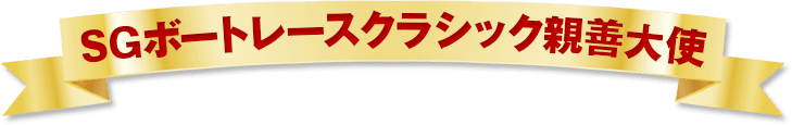 SGボートレースクラシック親善大使